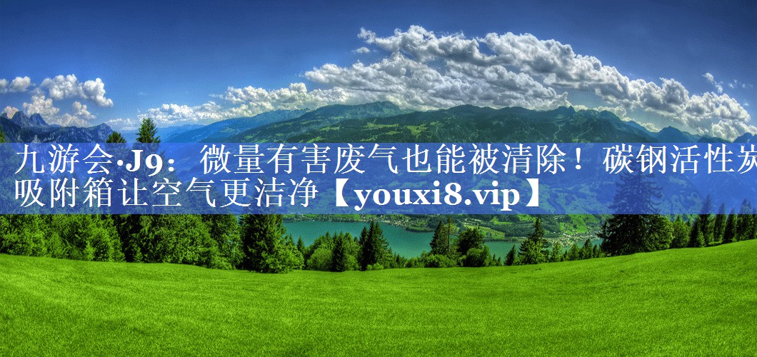 九游会·J9：微量有害废气也能被清除！碳钢活性炭吸附箱让空气更洁净