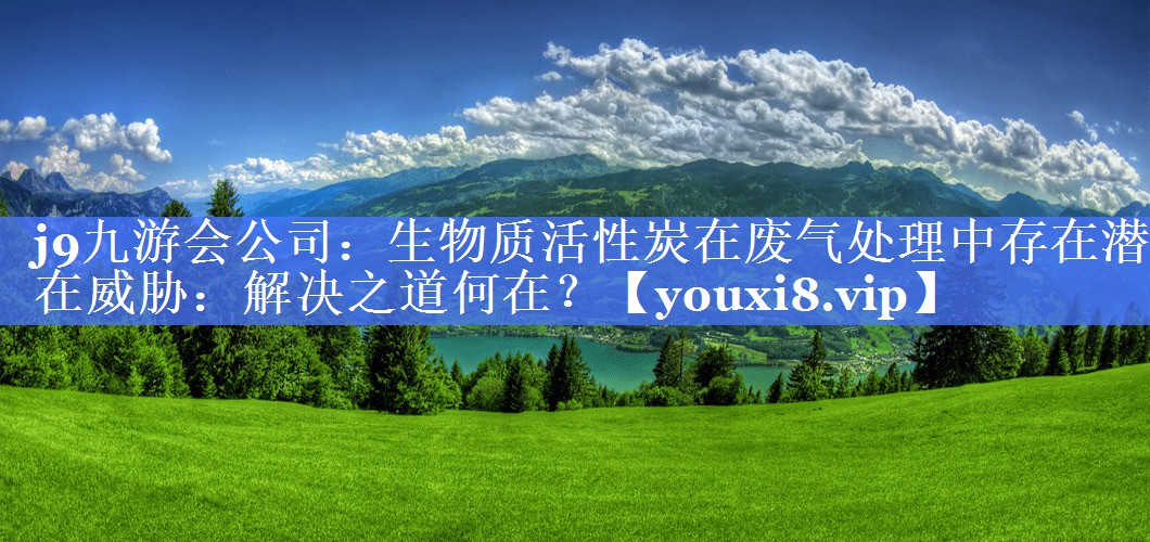 生物质活性炭在废气处理中存在潜在威胁：解决之道何在？