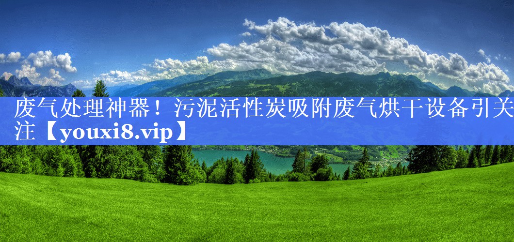 废气处理神器！污泥活性炭吸附废气烘干设备引关注