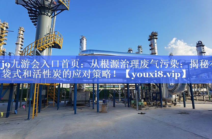 从根源治理废气污染：揭秘布袋式和活性炭的应对策略！